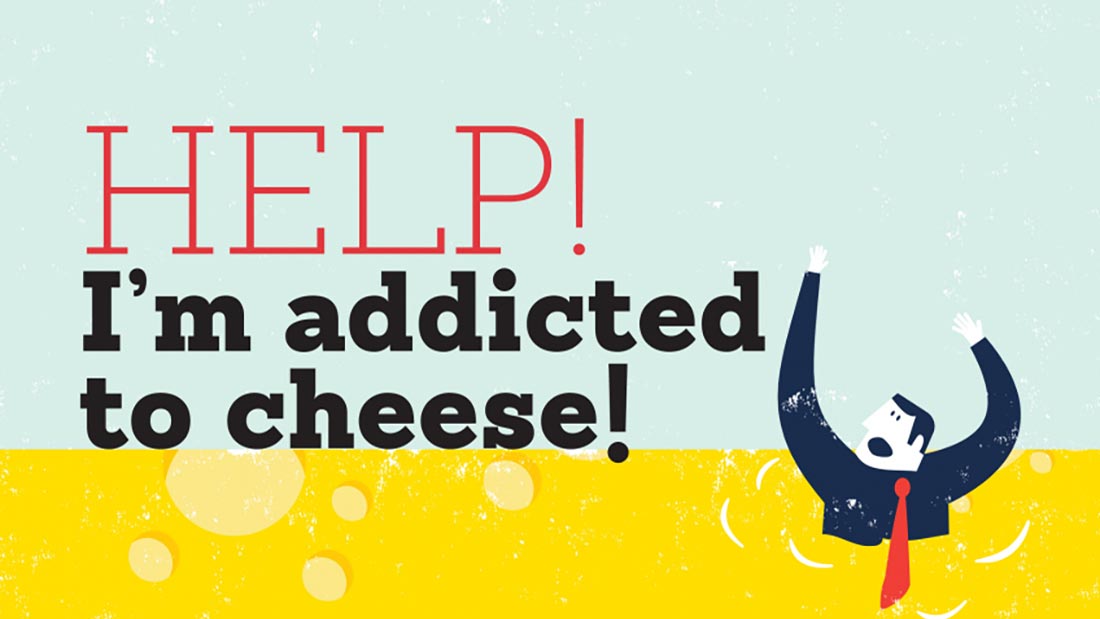 I am addicted to cheese!